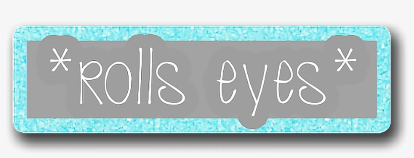 #rollseyes #eyeroll #eyerolling #quotes & Sayings #emotions - Calligraphy, transparent png #10112731