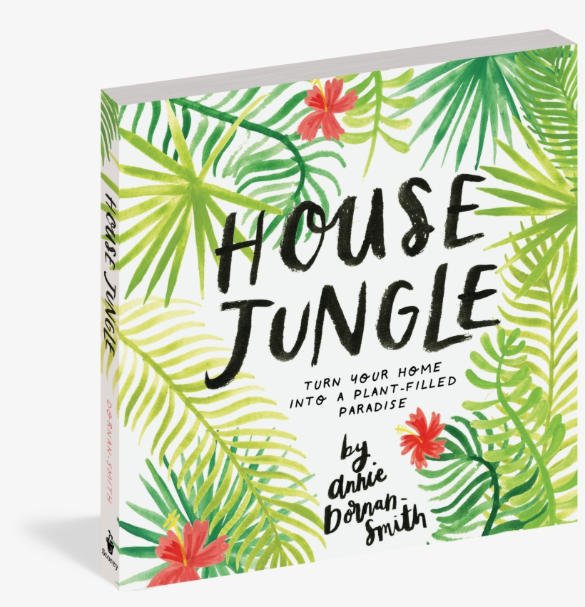 House Jungle - House Jungle: Turn Your Home Into A Plant-filled Paradise!, transparent png #1024992