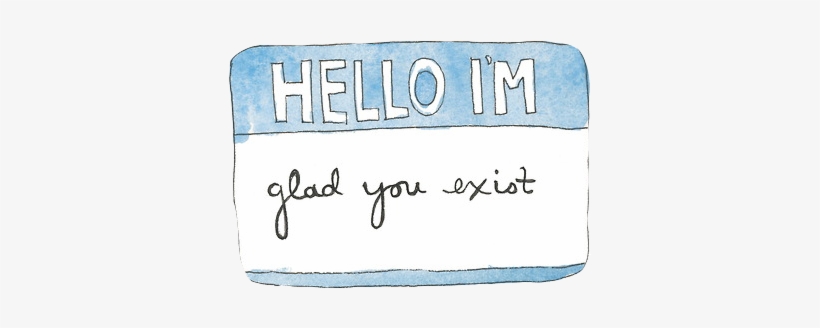 Glad You Exist - Hello I M Glad You Exist, transparent png #1144212