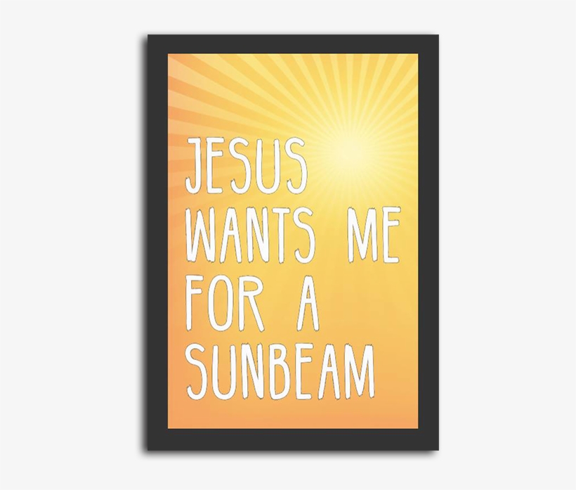 Jesus Wants Me For A Sunbeam, transparent png #1175209