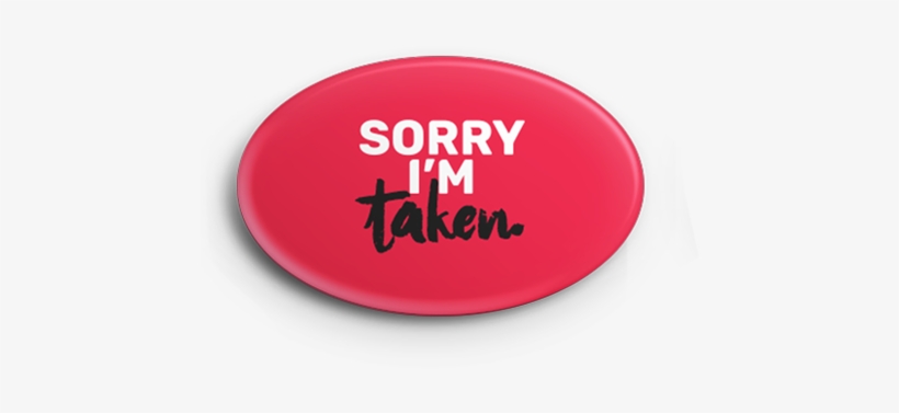 "sorry I'm Taken" Button, transparent png #1258040