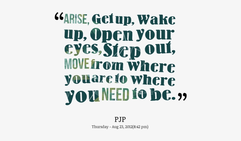 Arise, Get Up, Wake Up, Open Your Eyes, Step Out, Move - Quotes To Wake Up - Free Transparent Png Download - Pngkey