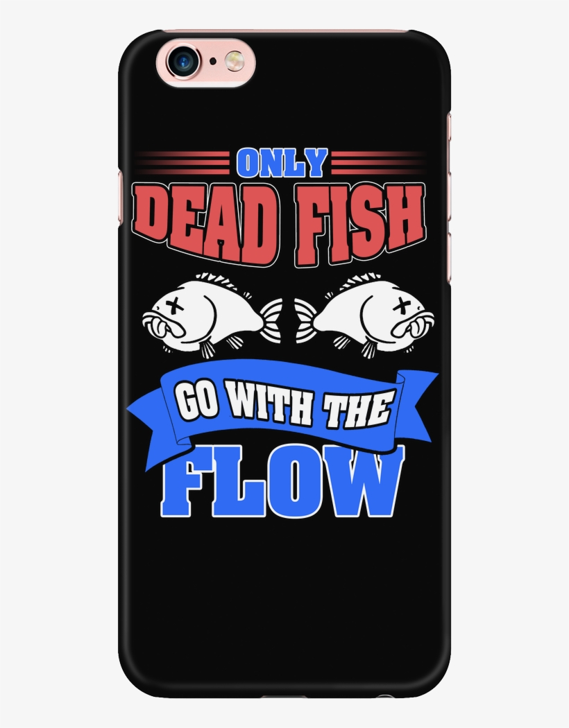 "only Dead Fish Go With The Flow" Black Iphone 6 Plus/6s - Iphone, transparent png #1344094