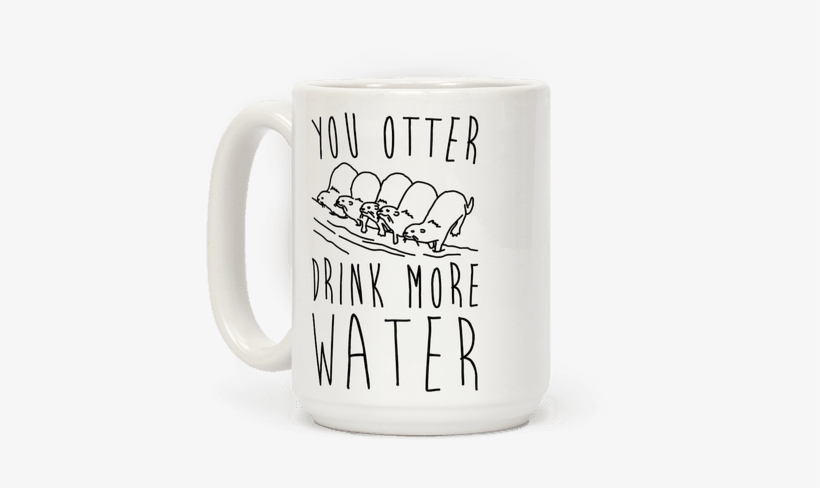 You Otter Drink More Water Coffee Mug - Told There Would Be Tea, transparent png #1369506