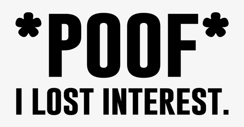 Poof, I Lost Interest - Poof I Lost Interest, transparent png #1394340