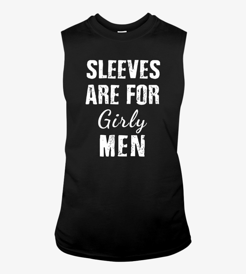 Sleeveless Shirt Says Sleeves Are For Girly Men - Galaxy, transparent png #1396828
