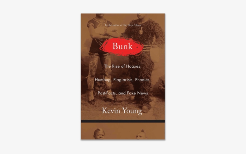 Kevin Young On The Power And Politics Of Hoaxes - Bunk: The Rise Of Hoaxes, Humbug, Plagiarists, Phonies,, transparent png #1457705