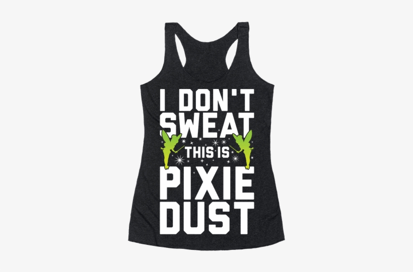 I Don't Sweat This Is Pixie Dust Racerback Tank Top - Partners In Wine Shirt, transparent png #1465930