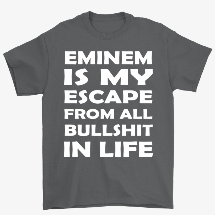 Eminem Is My Escape From All Bullshit In Life Shirts - Dont Mess With Me My Daddy, transparent png #1490255