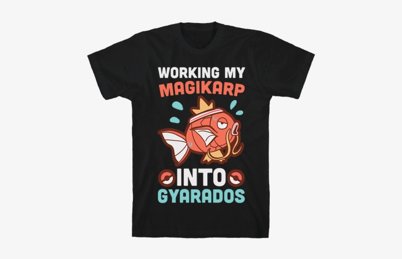 Working My Magikarp Into Gyarados Mens T-shirt - Cant I Have Rehearsal Shirt, transparent png #1493421