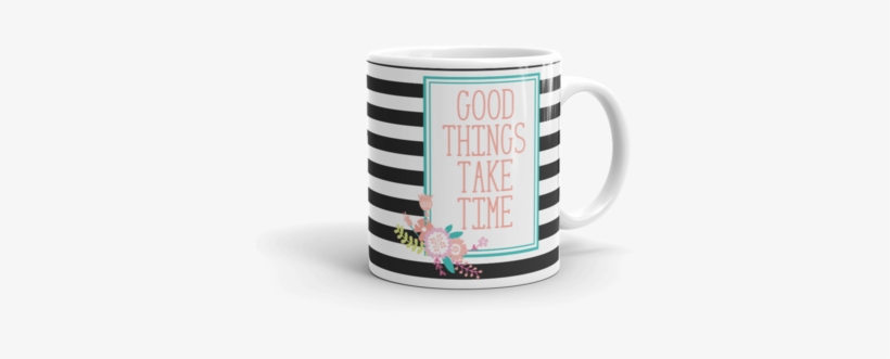 Good Things Take Time Mug - Quote Mug, transparent png #1585073