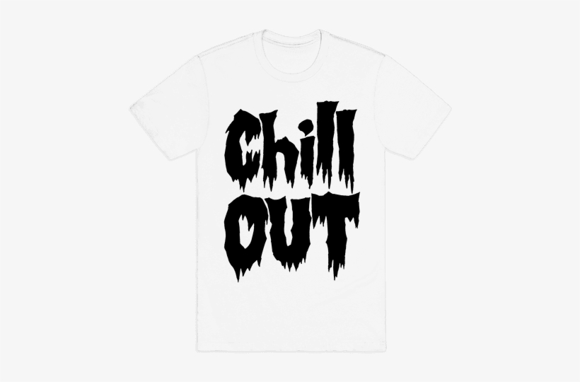 Chill Out - Chill Out Shirt, transparent png #1713623