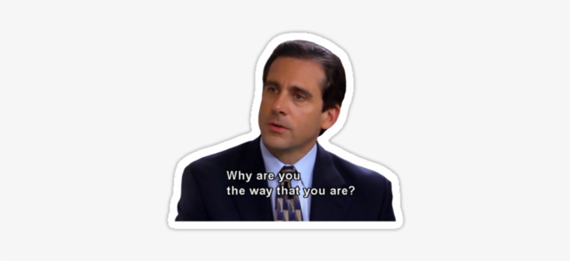 Why Are You The Way That You Are By Tellavision - Office Why Are You The Way, transparent png #1726290