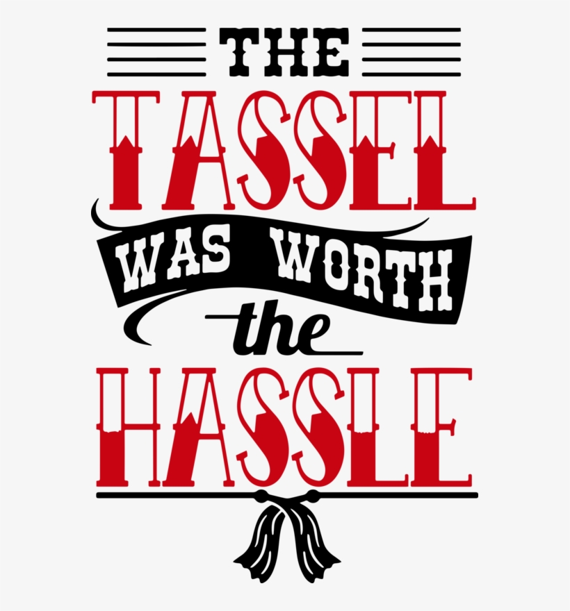 The Tassel Was Worth The Hassle Graduation Graduate - Hassle Is Worth The Tassel, transparent png #1750889