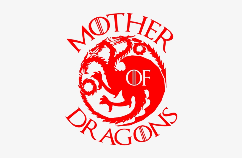 Who Wouldn't Want To Be The Mother Of Dragonsnope, - Game Of Thrones Mother Of Dragons Logo, transparent png #1824294