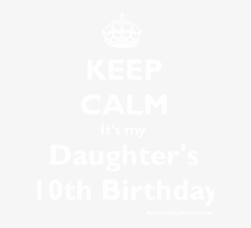 Keep Calm It's My Daughter's 10th Birthday Poster - Vou Catucar Seu Boga, transparent png #1861870