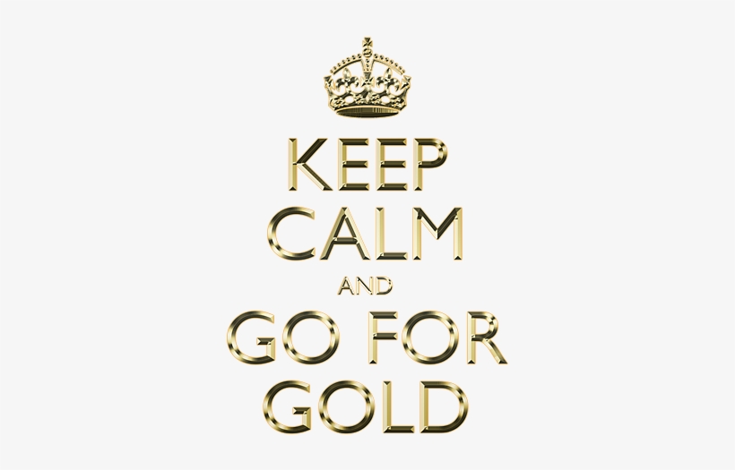 Keep Calm And For Gold - Keep Calm And Go For Gold, transparent png #1861916