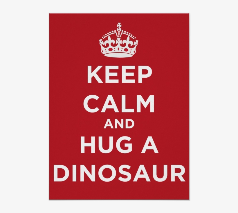 Keep Calm And Hug A Dinosaur - Keep Calm And Carry, transparent png #1862196