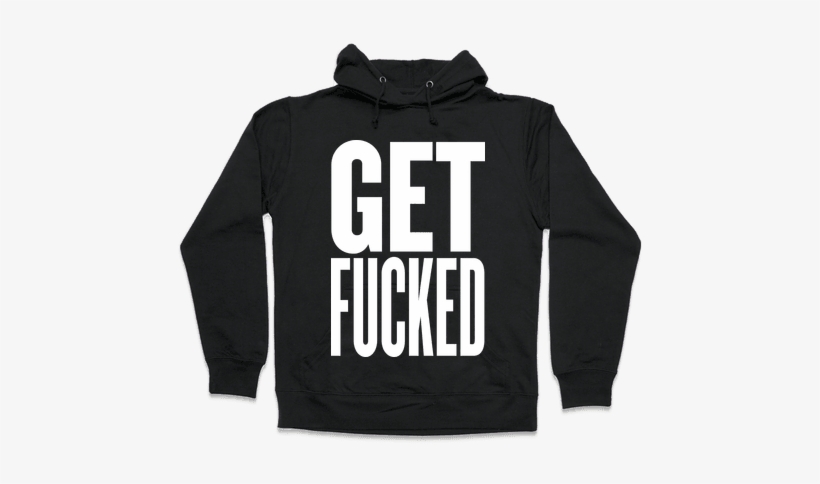 Get F***ed Hooded Sweatshirt - God Isnt Real Shirt, transparent png #1896270