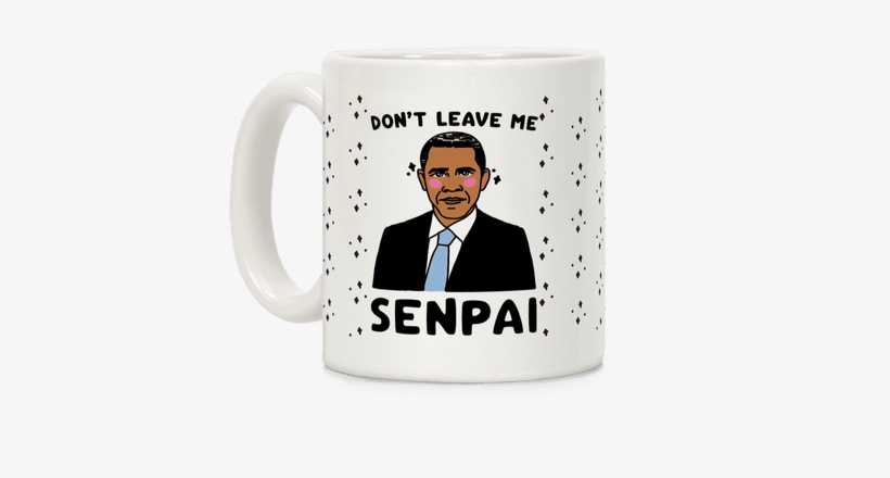 Don't Leave Me Senpai Obama Coffee Mug - Barack Obama, transparent png #1937533