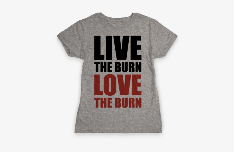 Live The Burn Love The Burn Womens T-shirt - If It Requires Pants Or A Bra It's Not Happening T-shirt:, transparent png #1964610