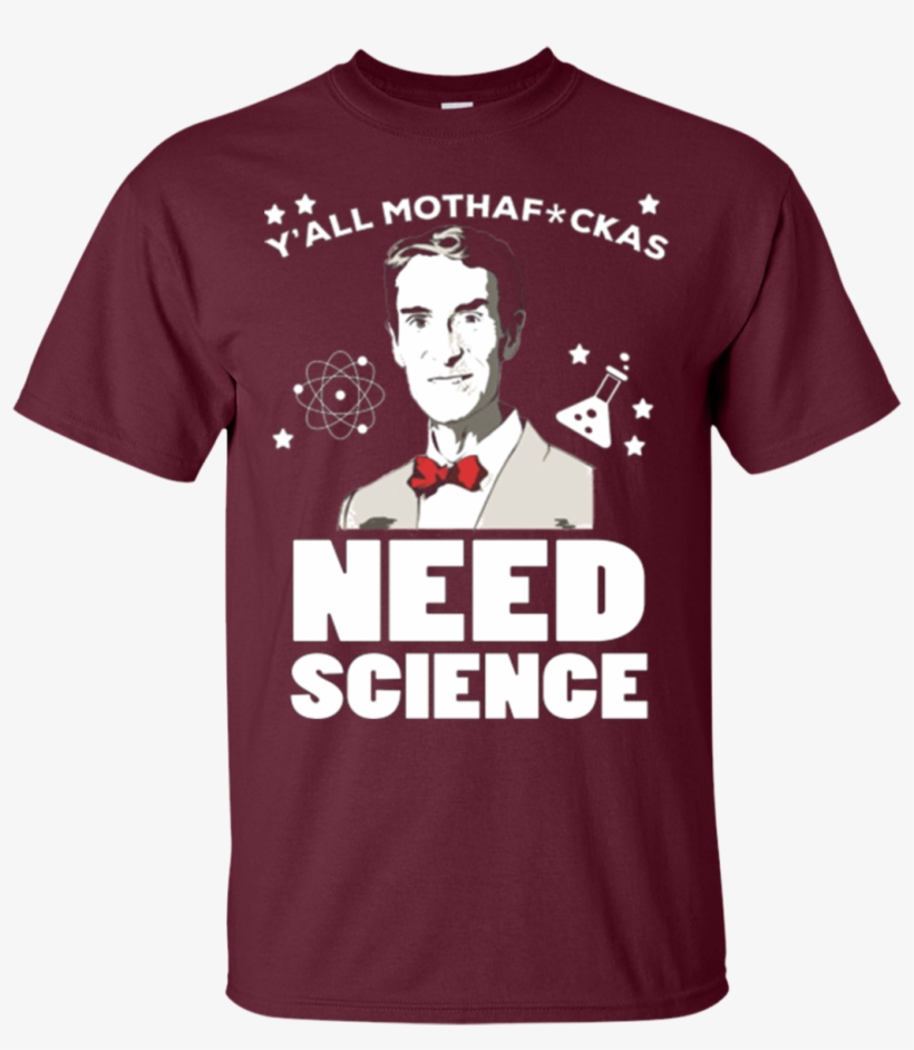 Bill Nye Shirts Y'all Mothafckas Need Science Hoodies - Best Seller: Y All Motherfuckers Need Science T-shirts, transparent png #1988754
