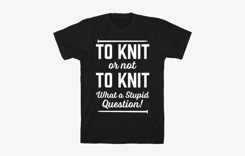 To Knit Or Not To Knit What A Stupid Question Mens - Hex Girls Shirt, transparent png #2014864