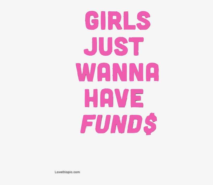 Girls Just Wanna Have Funds - Girls Just Want Funds, transparent png #2036096