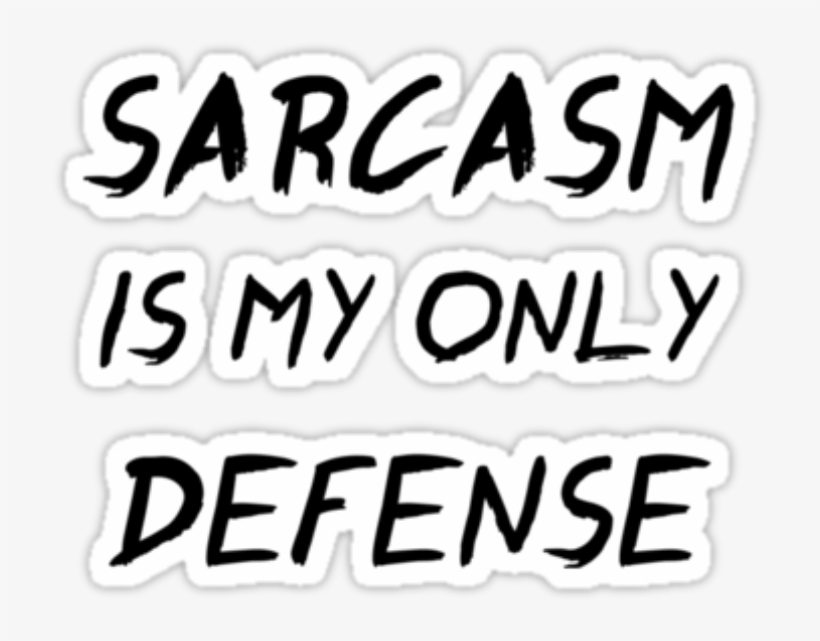 Transparent Sarcasm Report Abuse - Sarcasm Is My Only Defense - Free Transparent PNG ...