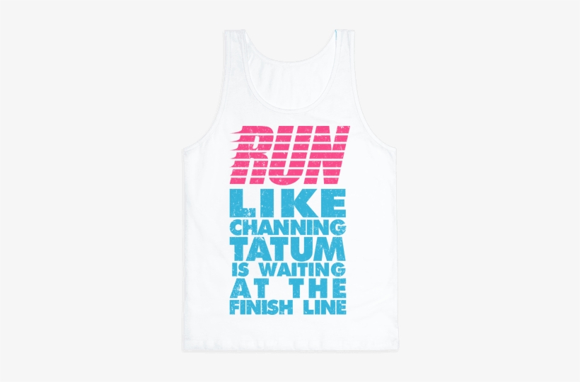Run Like Channing Tatum Is Waiting At The Finish Line - T-shirt, transparent png #2173145