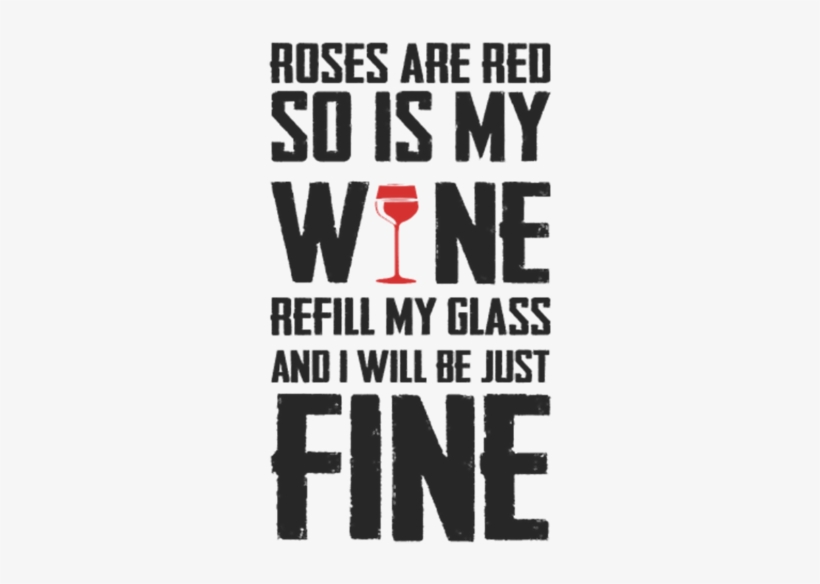 Roses Are Red So Is My Wine Refill My Glass And - Poster, transparent png #2230416