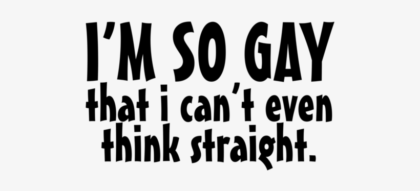 I M So Gay I Can T Even Think Straight Free Transparent Png Download Pngkey I M So Gay I Can T Even Think Straight Free Transparent Png Download Pngkey
