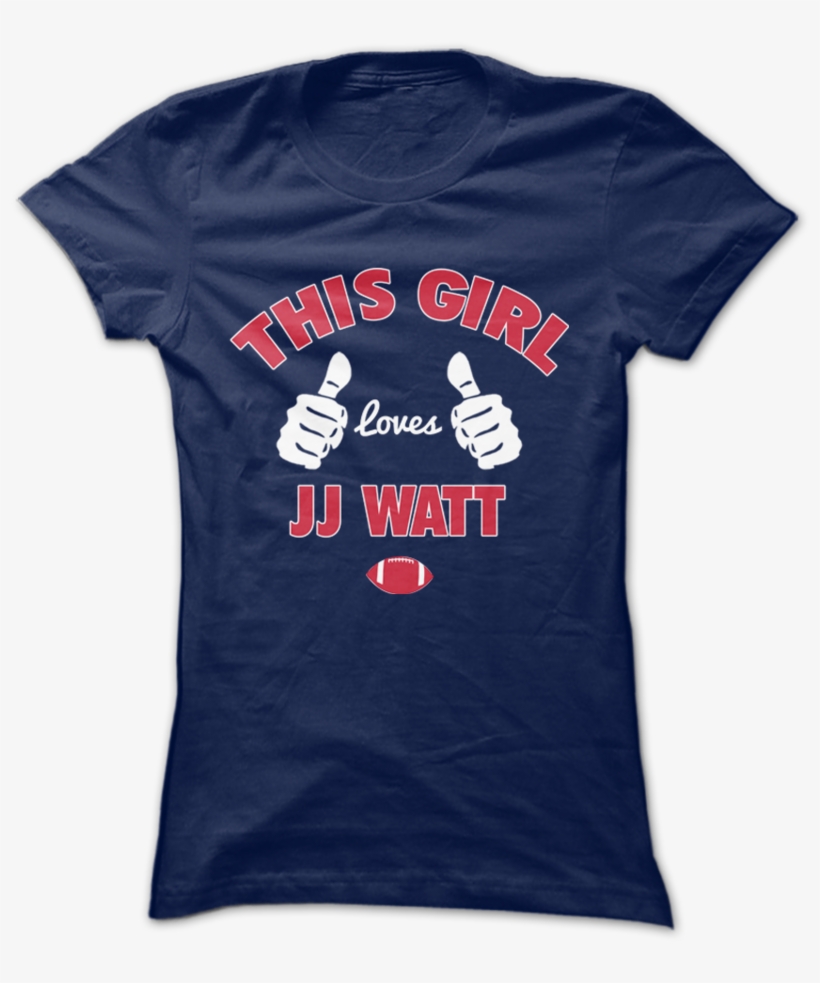This Girl Loves Jj Watt Shirt- I Need This - Funny College Graduation T Shirts, transparent png #2250493