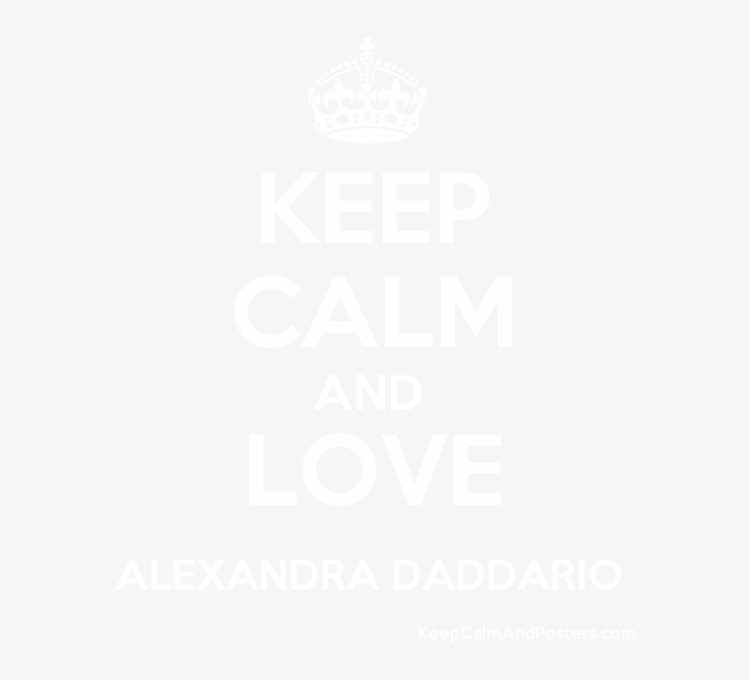 Keep Calm And Love Alexandra Daddario Poster - Keep Calm And Love Hanane, transparent png #2272633