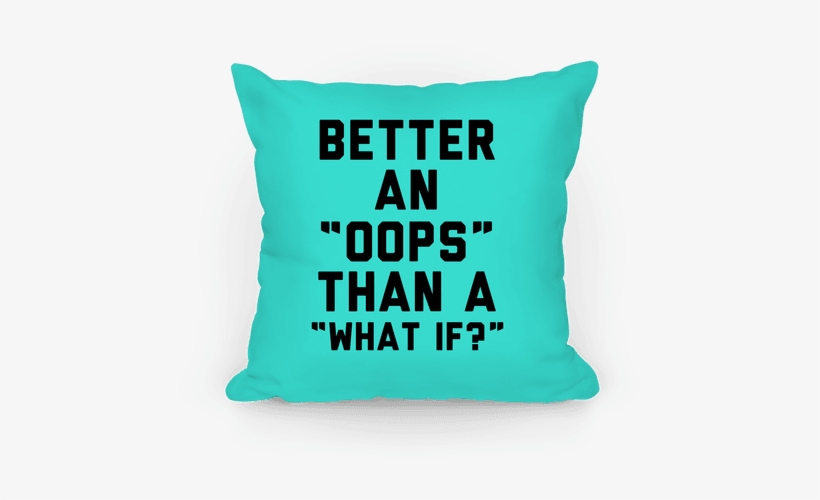 Better An Oops Than A What If Pillow - Wear Whatever Makes You Comfortable, transparent png #2280588