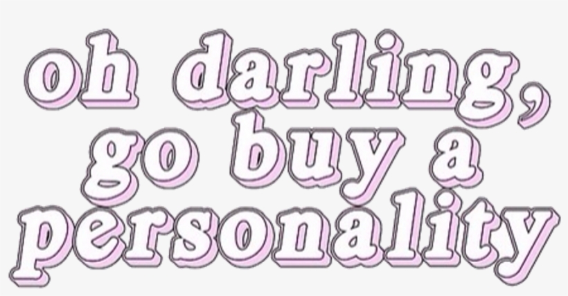 Overlay And Tumblr Image - Oh Darling Go Buy A Personality, transparent png #2283553