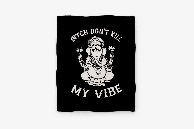 Bitch Don't Kill My Vibe Blanket - Bitch Dont Kill My Vibe Buda, transparent png #2493887