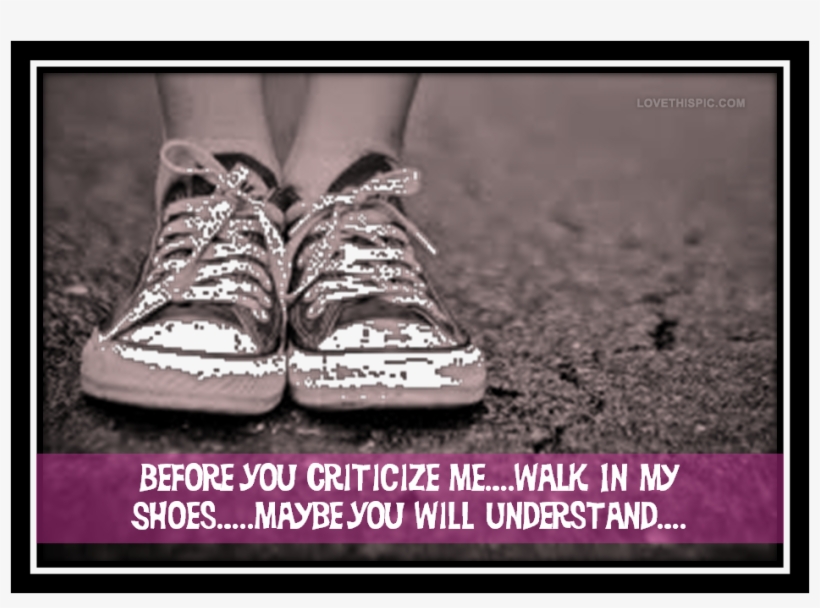 Before You Criticize Me - Walked In My Shoes, transparent png #2511019