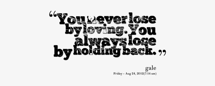 You Never Lose By Loving - Holding Back Quotes, transparent png #2512584