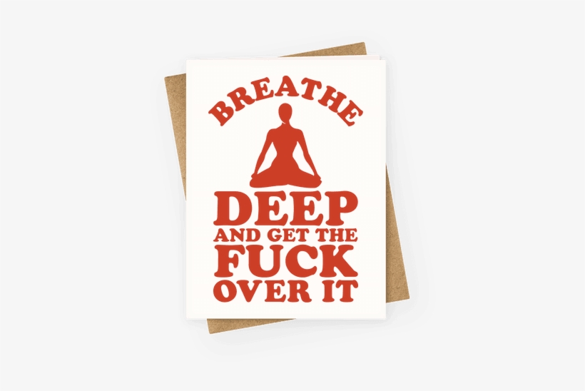 Breathe Deep And Get The F*** Over It Greeting Card - Am On A Curiosity Voyage, transparent png #2572356