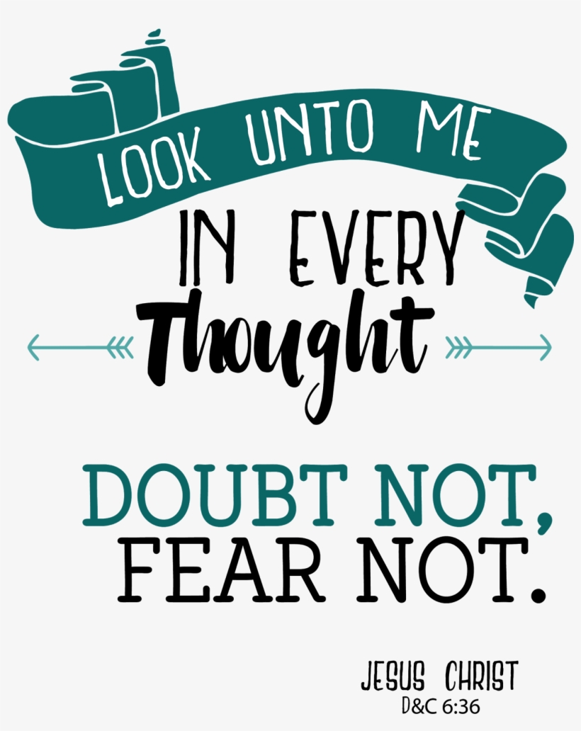 Doubt Not, Fear Not - Look Unto Me In Every Thought Doubt Not Fear Not, transparent png #2638521