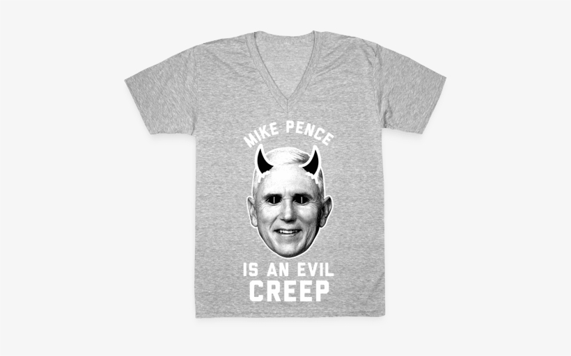 Mike Pence Is An Evil Creep V-neck Tee Shirt - T Shirt Design For Baking, transparent png #2662583