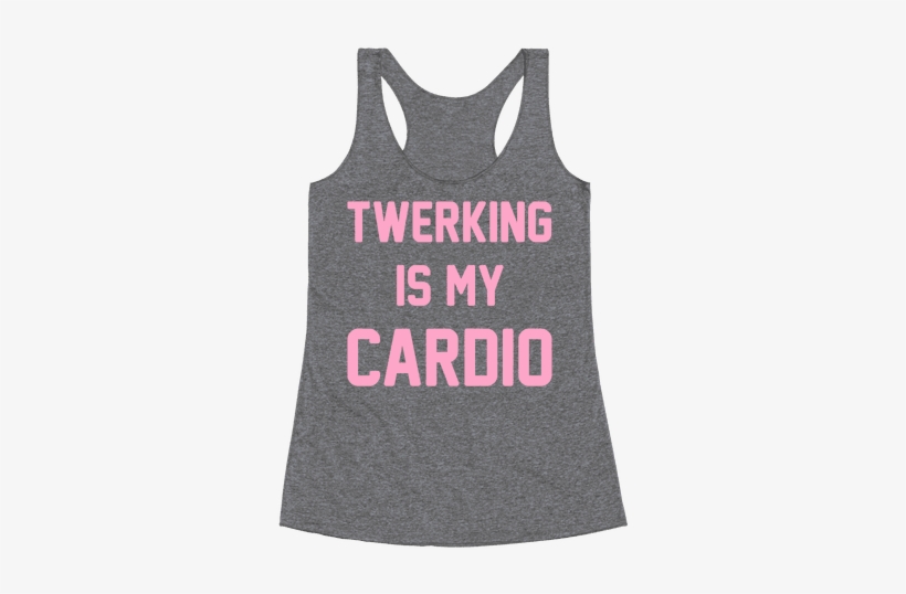 Twerking Is My Cardio Racerback Tank Top - Everything Hurts And I M Dying Shirt, transparent png #2725243