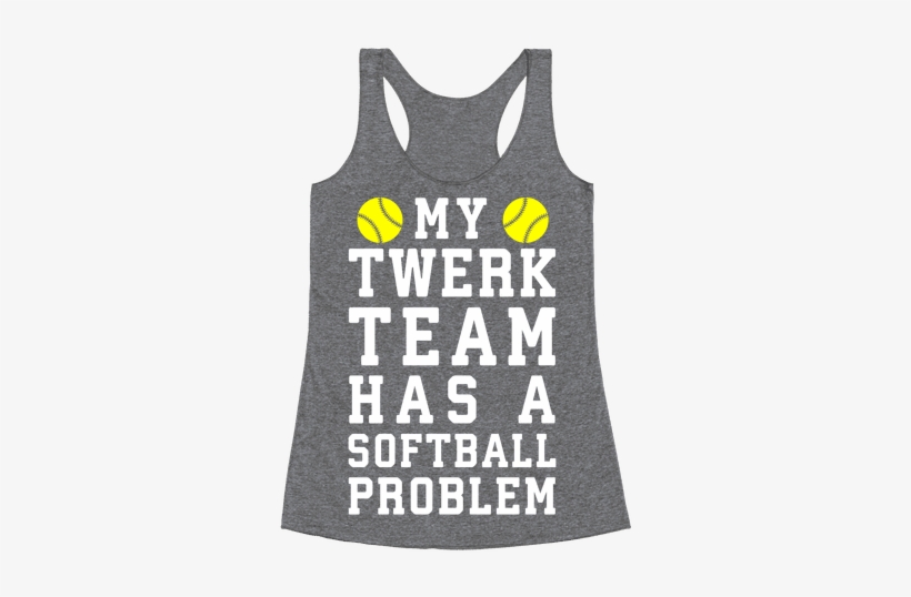 My Twerk Team Has A Softball Problem Racerback Tank - Everything Hurts And I M Dying Shirt, transparent png #2725663