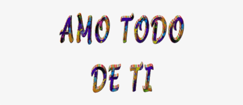 Amo Todo De Ti - Te Amo Mi Amor Con Movimiento, transparent png #2740342