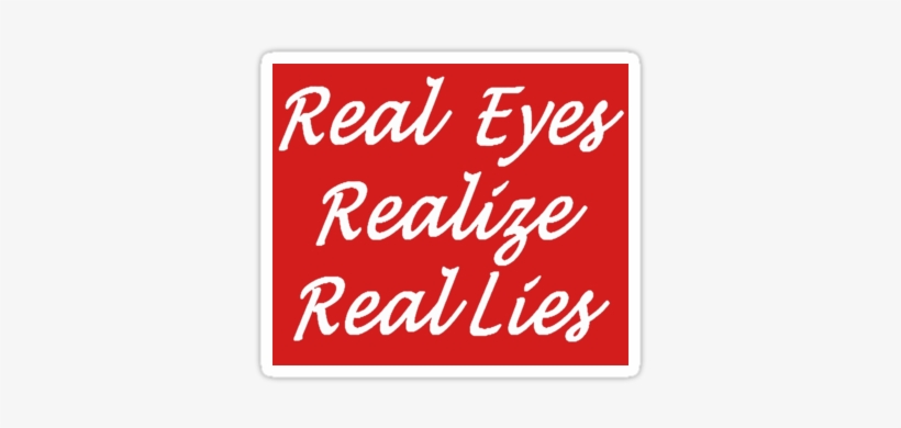 Real Eyes Png Believe Everything You Hear - Real Eyes Realize Real Lies, transparent png #2741967
