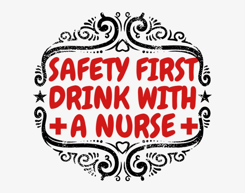 Safety First Drink With A Nurse, transparent png #2900917