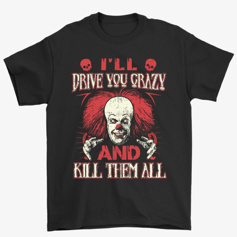 Drive You Crazy And Kill Them All Pennywise Clown Shirts - Rose Tattoo Tour Shirt 2018, transparent png #2943945