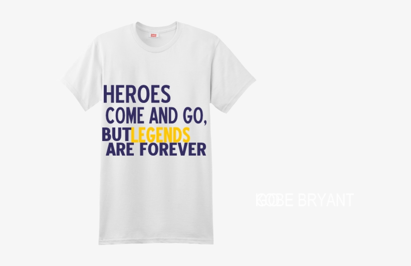Heroes Come And Go, But Legends But Are Forever Kobe - Kobe Bryant T Shirt Heroes Come And Go But The Legend, transparent png #3065794