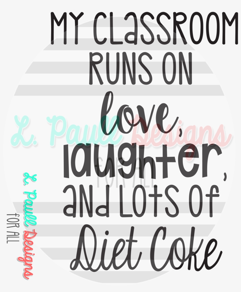 My - My Classroom Runs On Love Laughter And Diet Coke, transparent png #3211936